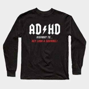 AD/HD - Hey look a Squirrel! funny gift idea, music, rock, adhd,acdc, Long Sleeve T-Shirt